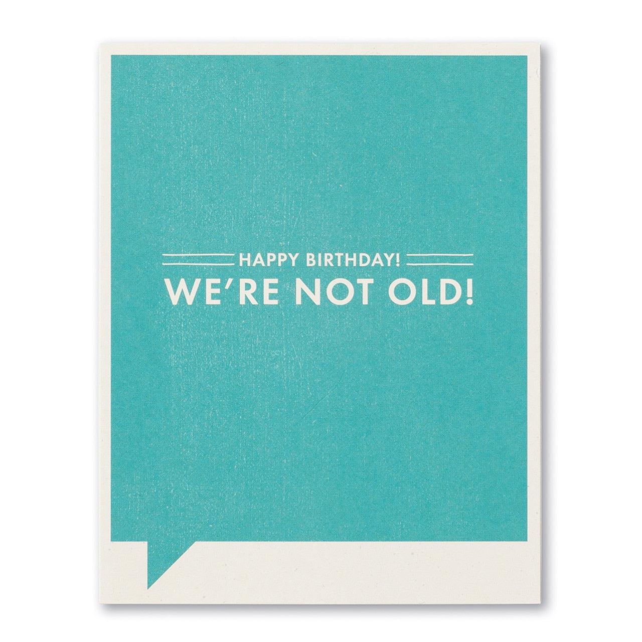 HAPPY BIRTHDAY! WE'RE NOT OLD!