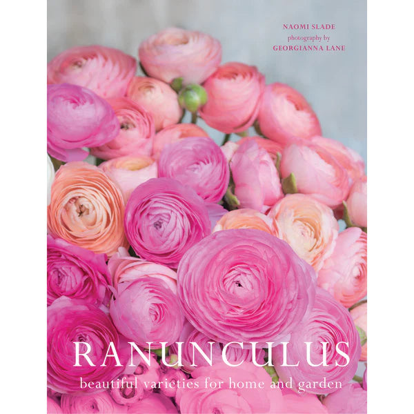 Ranunculus Beautiful Varieties for Home and Garden by Naomi Slade
