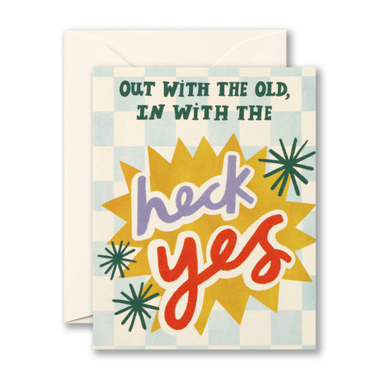 "Out with the old, in with the heck yes" Birthday Card