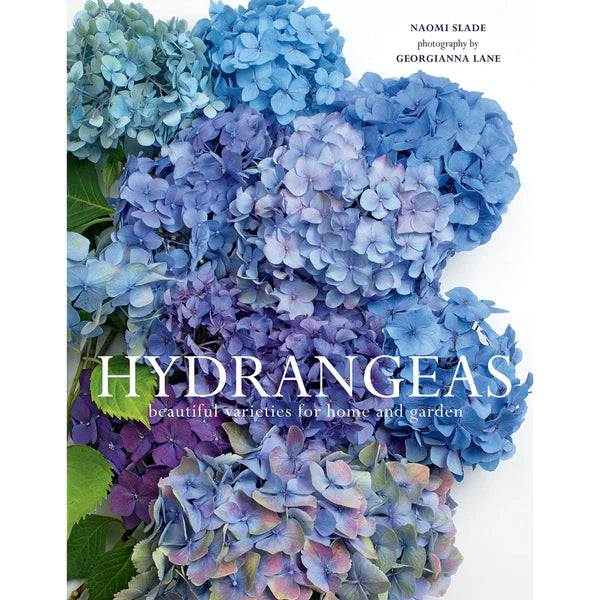 Hydrangeas Beautiful Varieties for Home and Garden by Naomi Slade