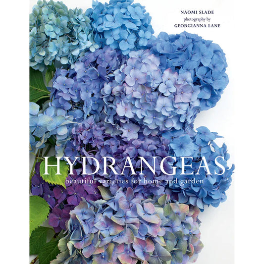 Hydrangeas Beautiful Varieties for Home and Garden by Naomi Slade