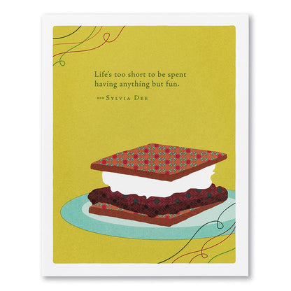 “LIFE’S TOO SHORT TO BE SPENT HAVING ANYTHING BUT FUN.” —SYLVIA DEE